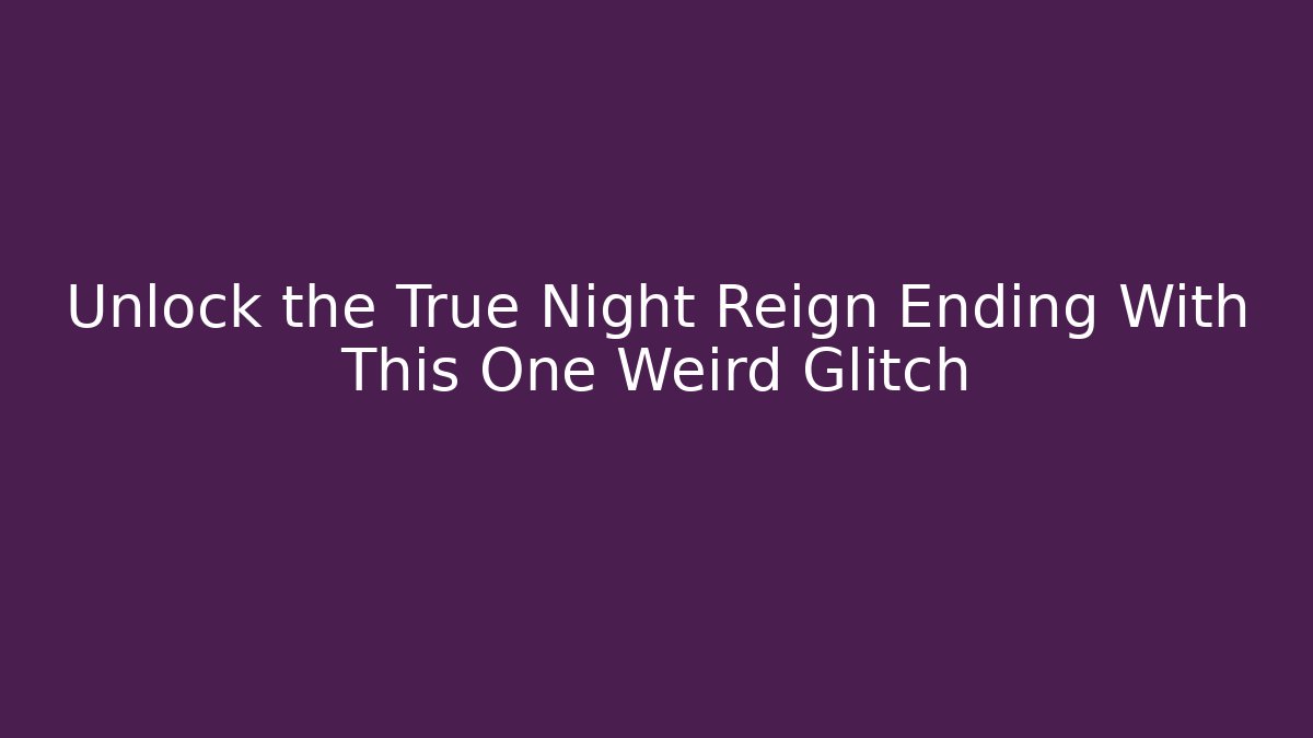 Unlock the True Night Reign Ending With This One Weird Glitch