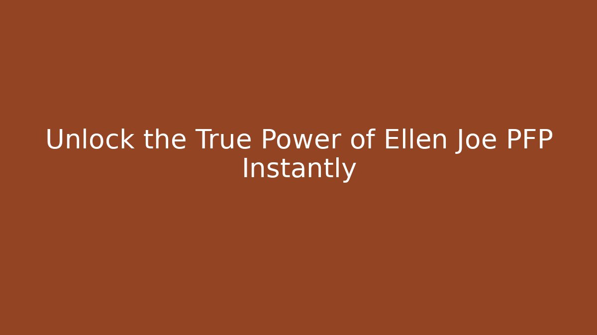 Unlock the True Power of Ellen Joe PFP Instantly
