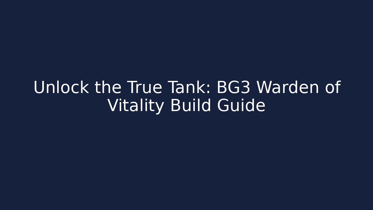 Unlock the True Tank: BG3 Warden of Vitality Build Guide