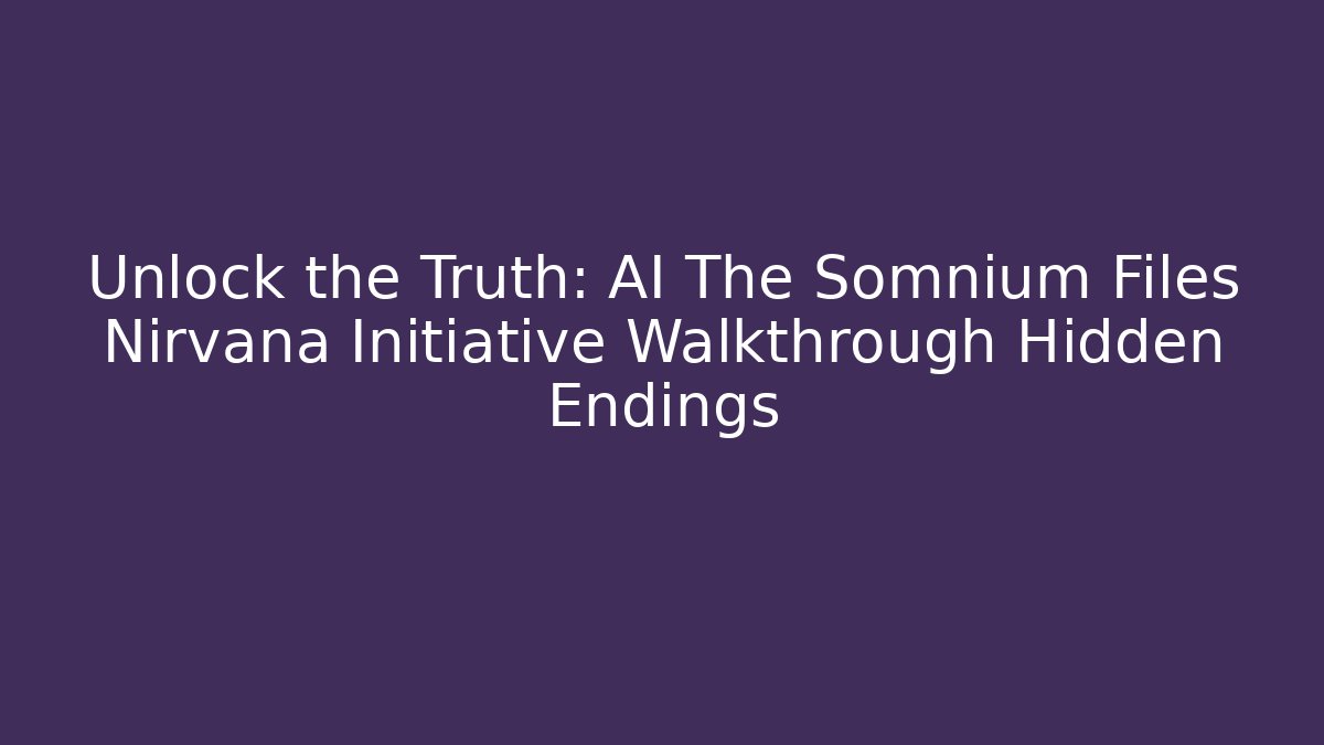 Unlock the Truth: AI The Somnium Files Nirvana Initiative Walkthrough Hidden Endings