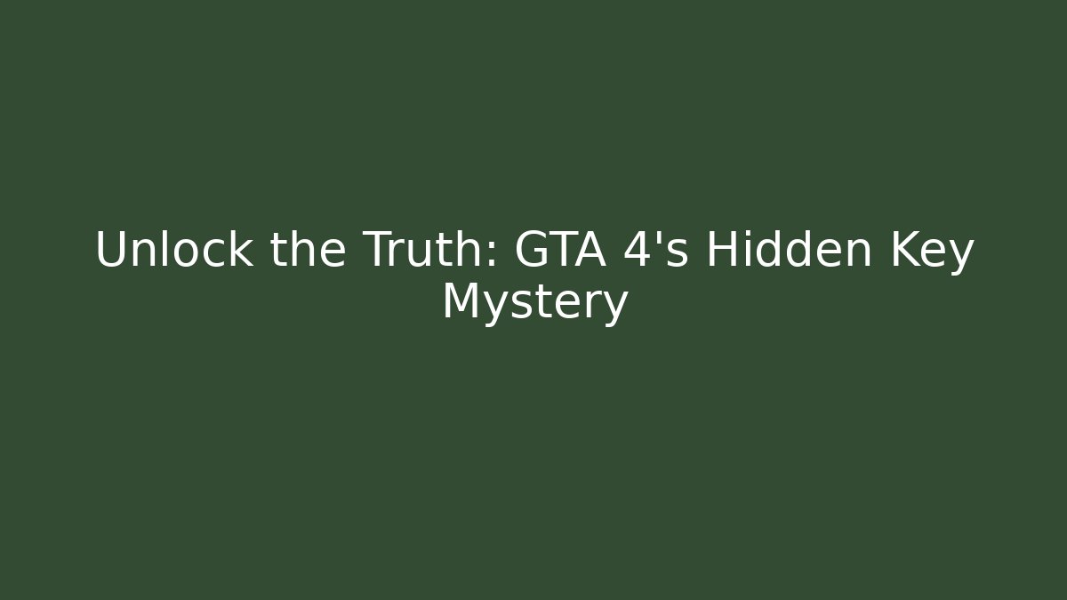 Unlock the Truth: GTA 4's Hidden Key Mystery