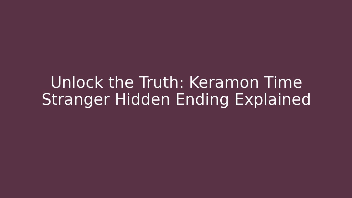 Unlock the Truth: Keramon Time Stranger Hidden Ending Explained