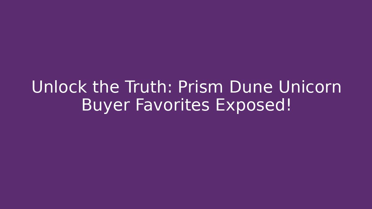 Unlock the Truth: Prism Dune Unicorn Buyer Favorites Exposed!