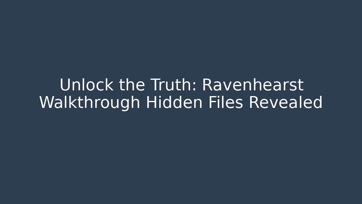 Unlock the Truth: Ravenhearst Walkthrough Hidden Files Revealed - Felix Cat Insurance