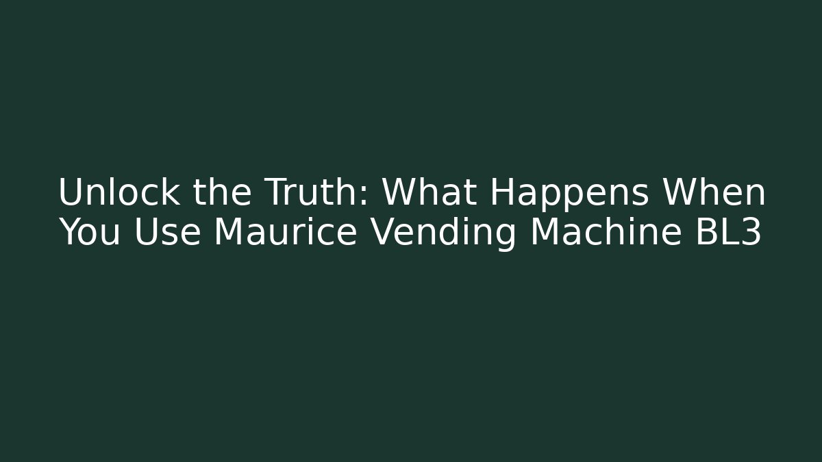 Unlock the Truth: What Happens When You Use Maurice Vending Machine BL3