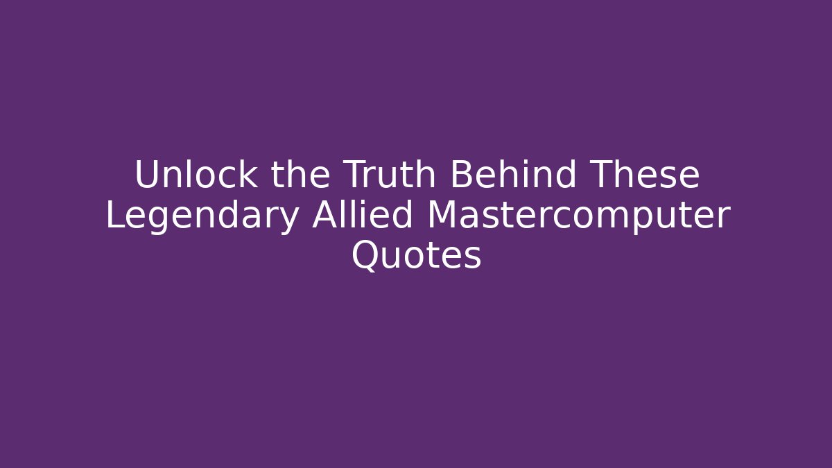 Unlock the Truth Behind These Legendary Allied Mastercomputer Quotes - Felix Cat Insurance