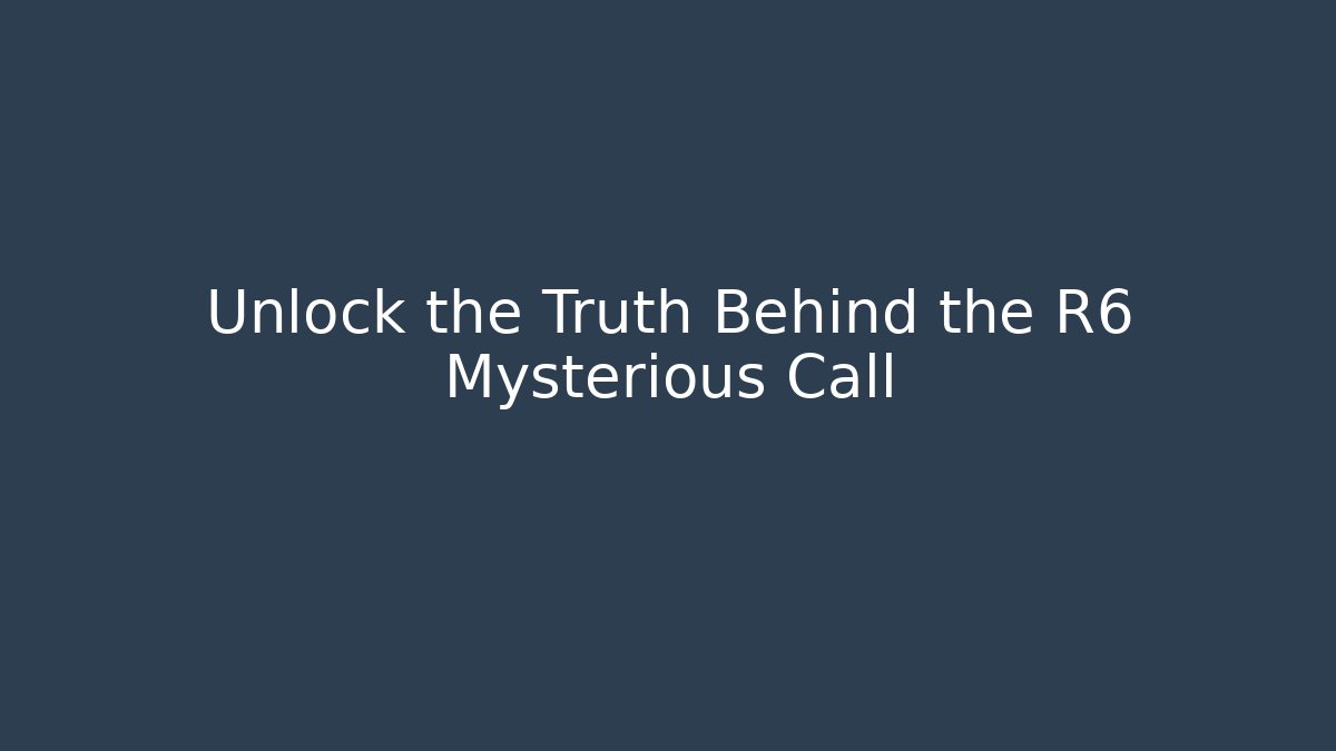Unlock the Truth Behind the R6 Mysterious Call - Felix Cat Insurance