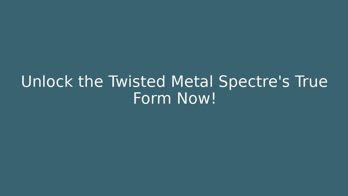 Unlock the Twisted Metal Spectre's True Form Now!