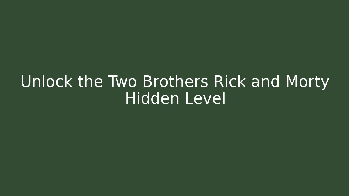 Unlock the Two Brothers Rick and Morty Hidden Level