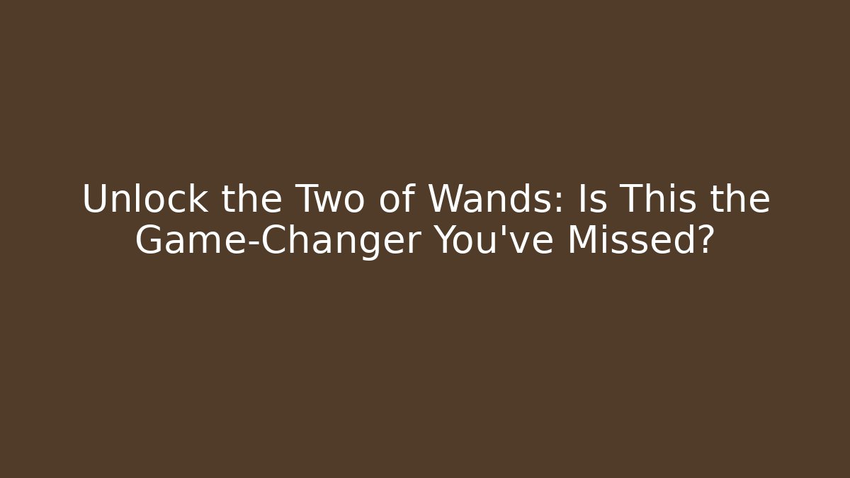 Unlock the Two of Wands: Is This the Game-Changer You've Missed?