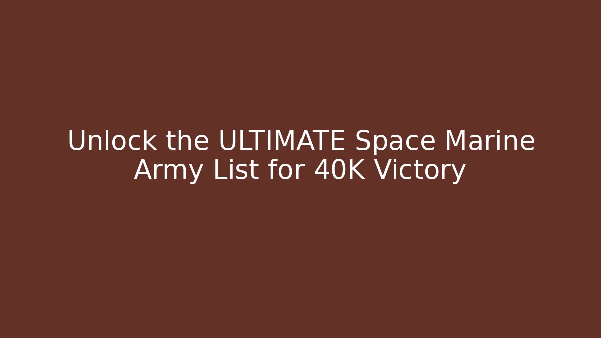 Unlock the ULTIMATE Space Marine Army List for 40K Victory