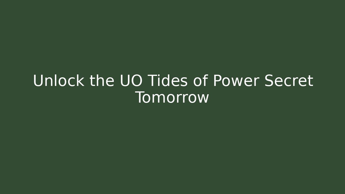 Unlock the UO Tides of Power Secret Tomorrow
