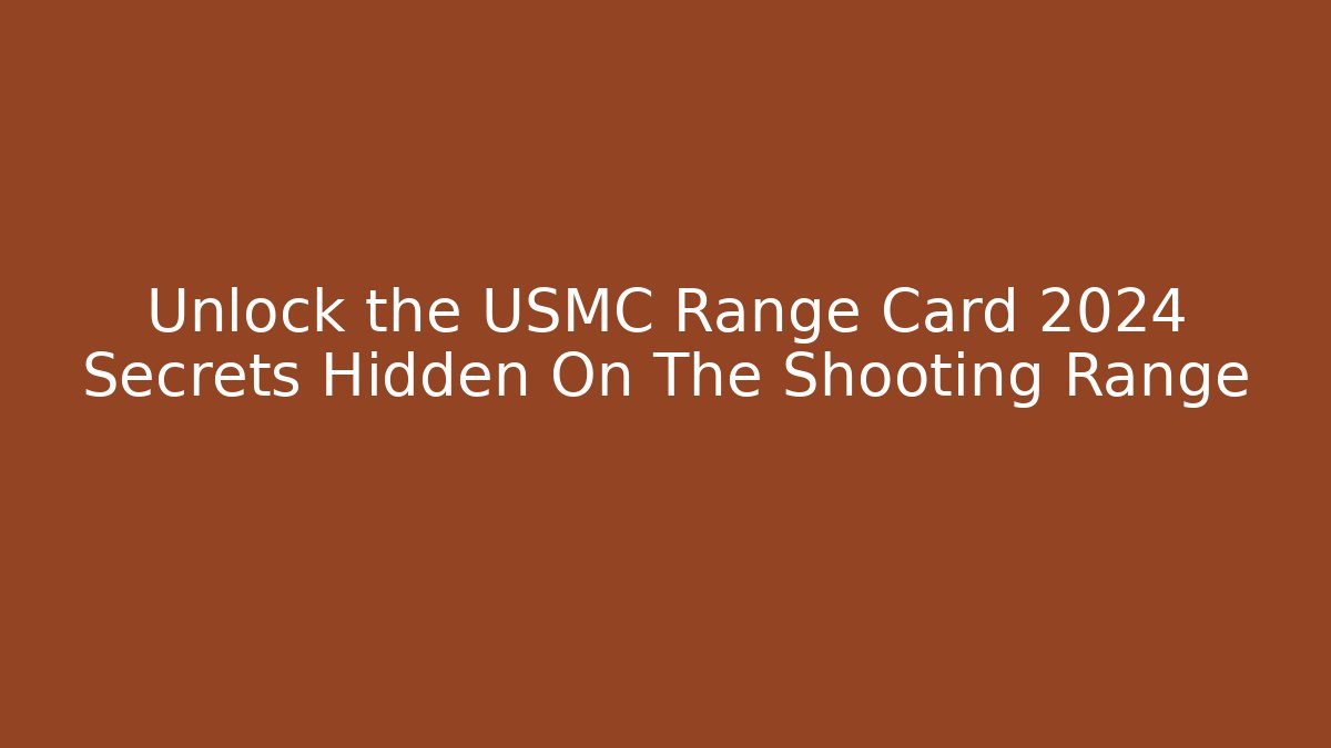 Unlock the USMC Range Card 2024 Secrets Hidden On The Shooting Range