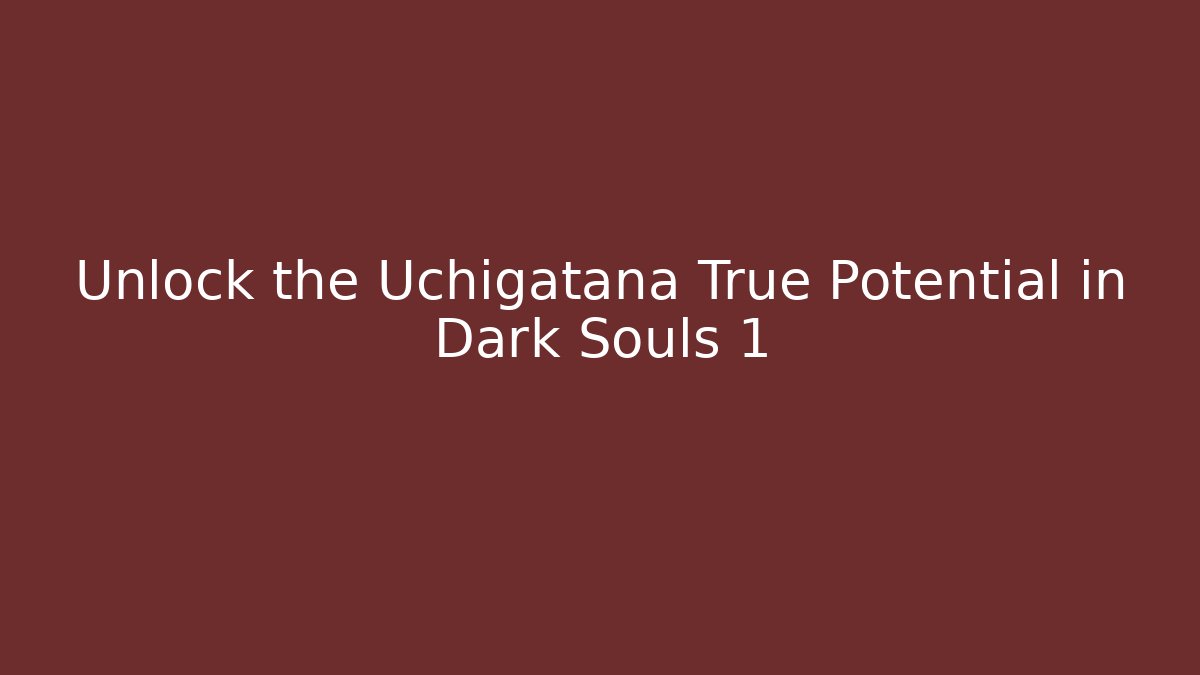 Unlock the Uchigatana True Potential in Dark Souls 1