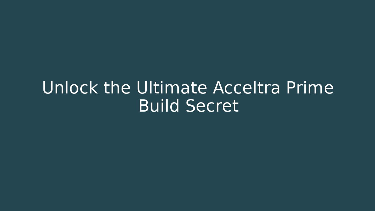 Unlock the Ultimate Acceltra Prime Build Secret
