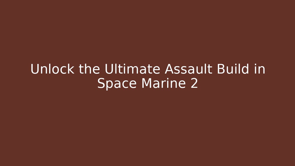 Unlock the Ultimate Assault Build in Space Marine 2 - Felix Cat Insurance