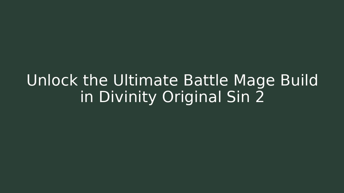 Unlock the Ultimate Battle Mage Build in Divinity Original Sin 2