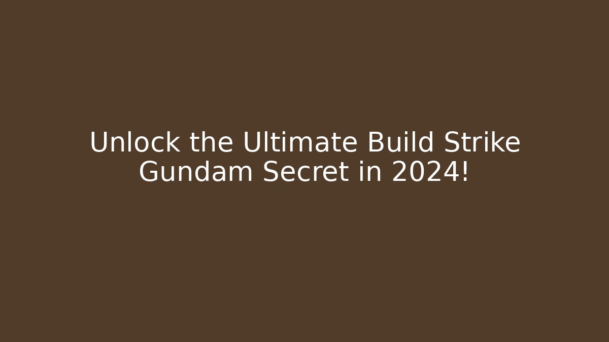 Unlock the Ultimate Build Strike Gundam Secret in 2024!
