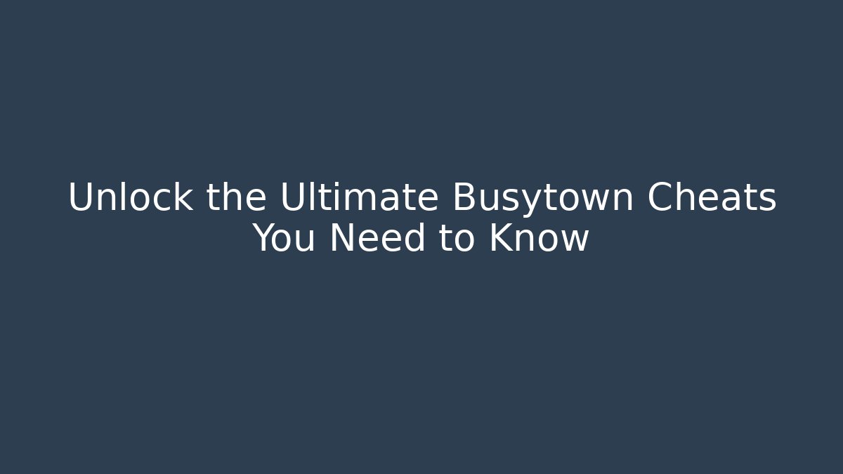 Unlock the Ultimate Busytown Cheats You Need to Know