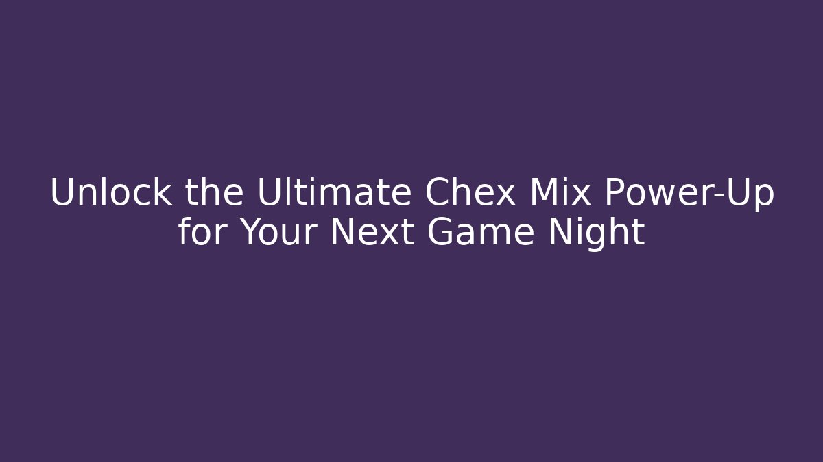 Unlock the Ultimate Chex Mix Power-Up for Your Next Game Night