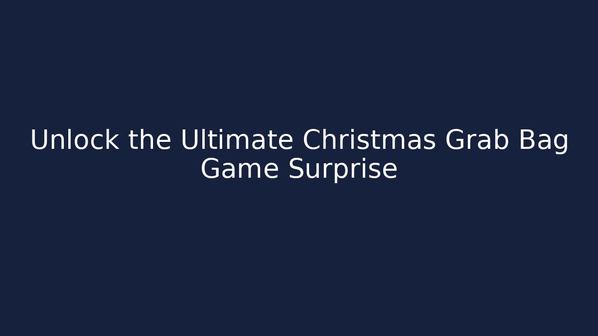 Unlock the Ultimate Christmas Grab Bag Game Surprise
