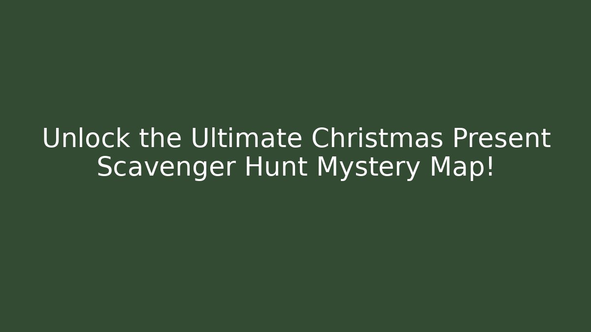 Unlock the Ultimate Christmas Present Scavenger Hunt Mystery Map!