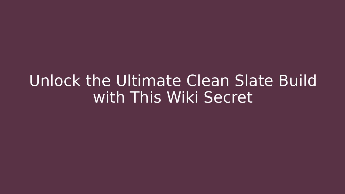 Unlock the Ultimate Clean Slate Build with This Wiki Secret