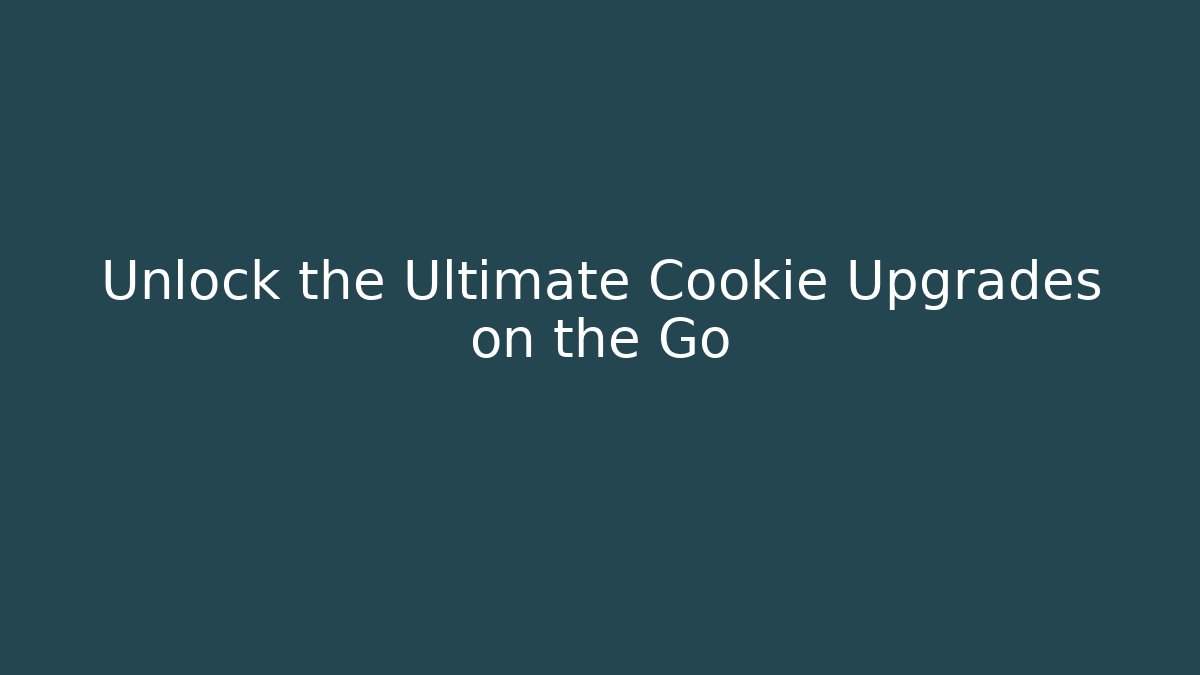 Unlock the Ultimate Cookie Upgrades on the Go