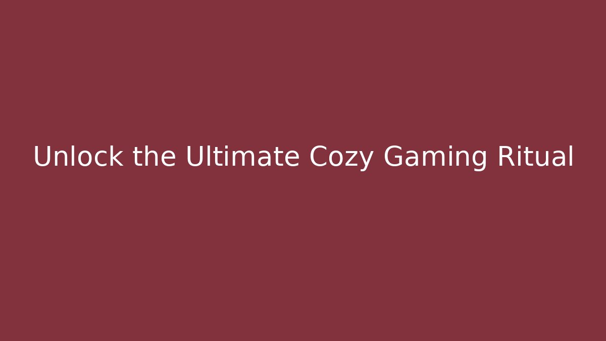 Unlock the Ultimate Cozy Gaming Ritual