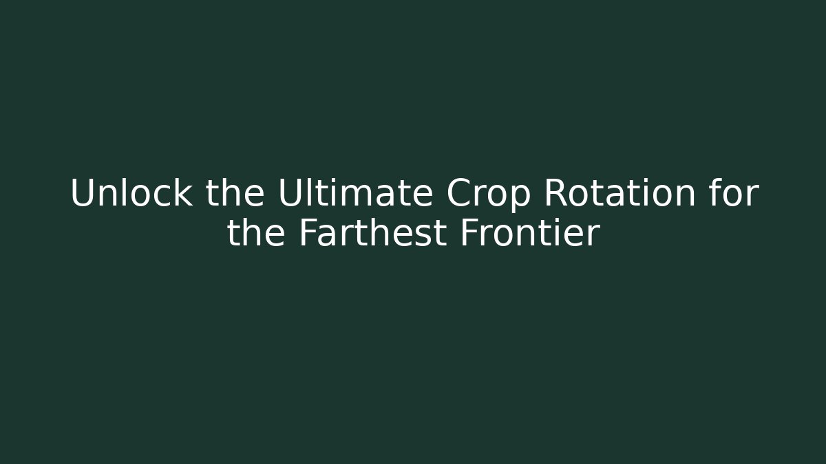 Unlock the Ultimate Crop Rotation for the Farthest Frontier