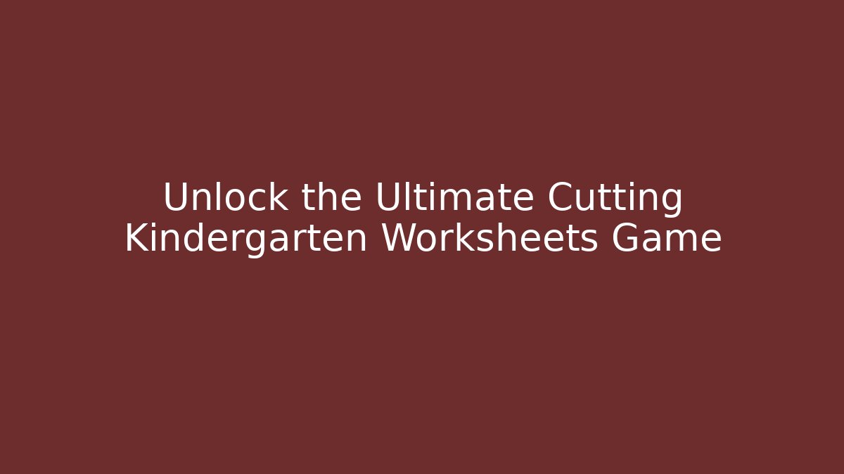 Unlock the Ultimate Cutting Kindergarten Worksheets Game