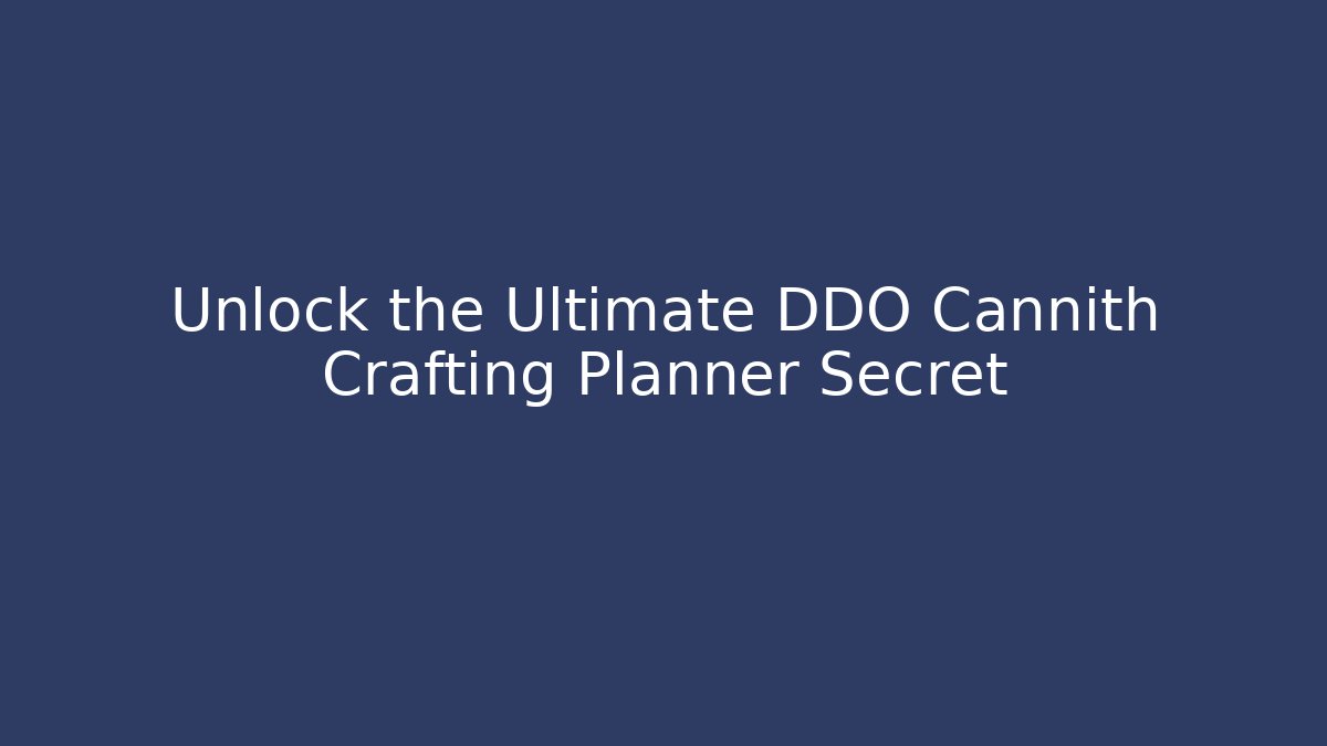 Unlock the Ultimate DDO Cannith Crafting Planner Secret