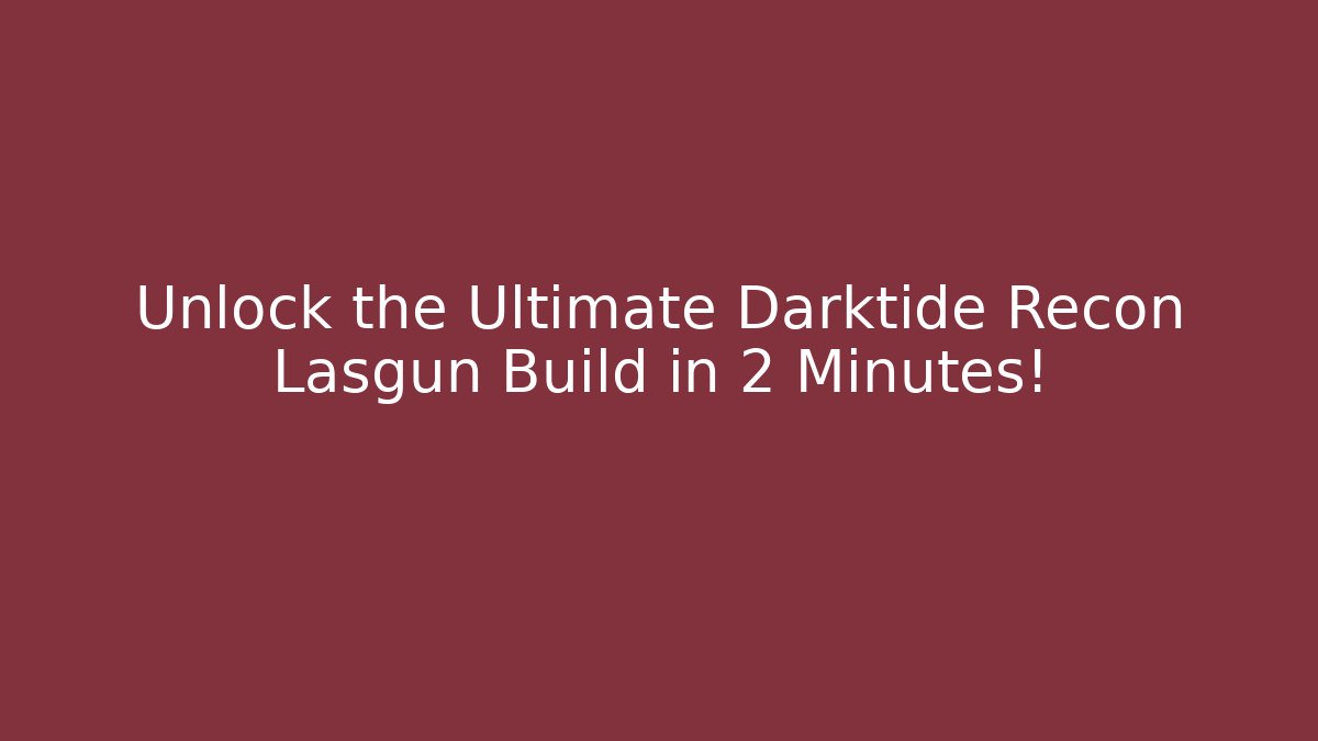 Unlock the Ultimate Darktide Recon Lasgun Build in 2 Minutes!