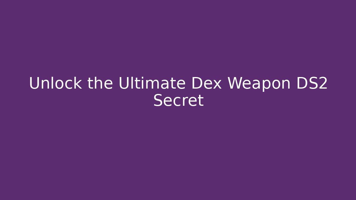 Unlock the Ultimate Dex Weapon DS2 Secret