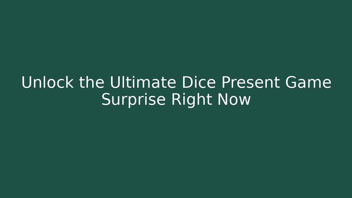 Unlock the Ultimate Dice Present Game Surprise Right Now - Felix Cat Insurance