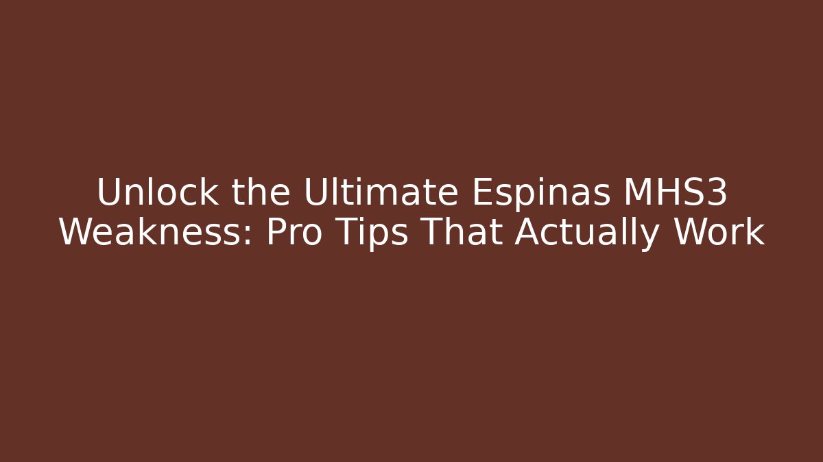 Unlock the Ultimate Espinas MHS3 Weakness: Pro Tips That Actually Work - Felix Cat Insurance