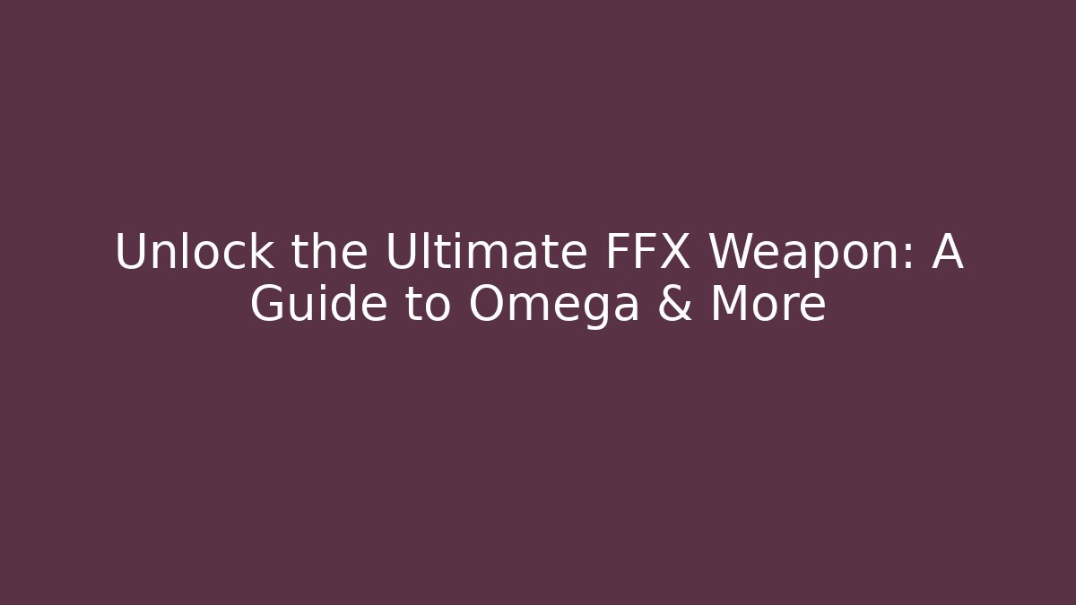 Unlock the Ultimate FFX Weapon: A Guide to Omega & More