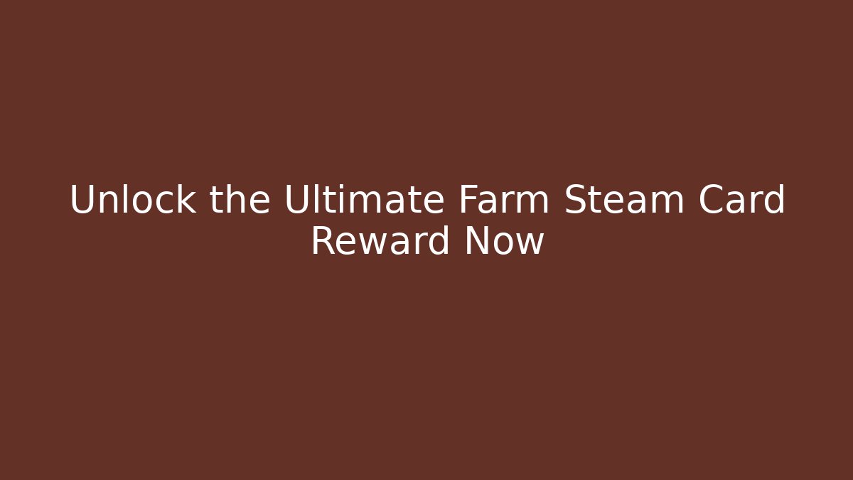 Unlock the Ultimate Farm Steam Card Reward Now