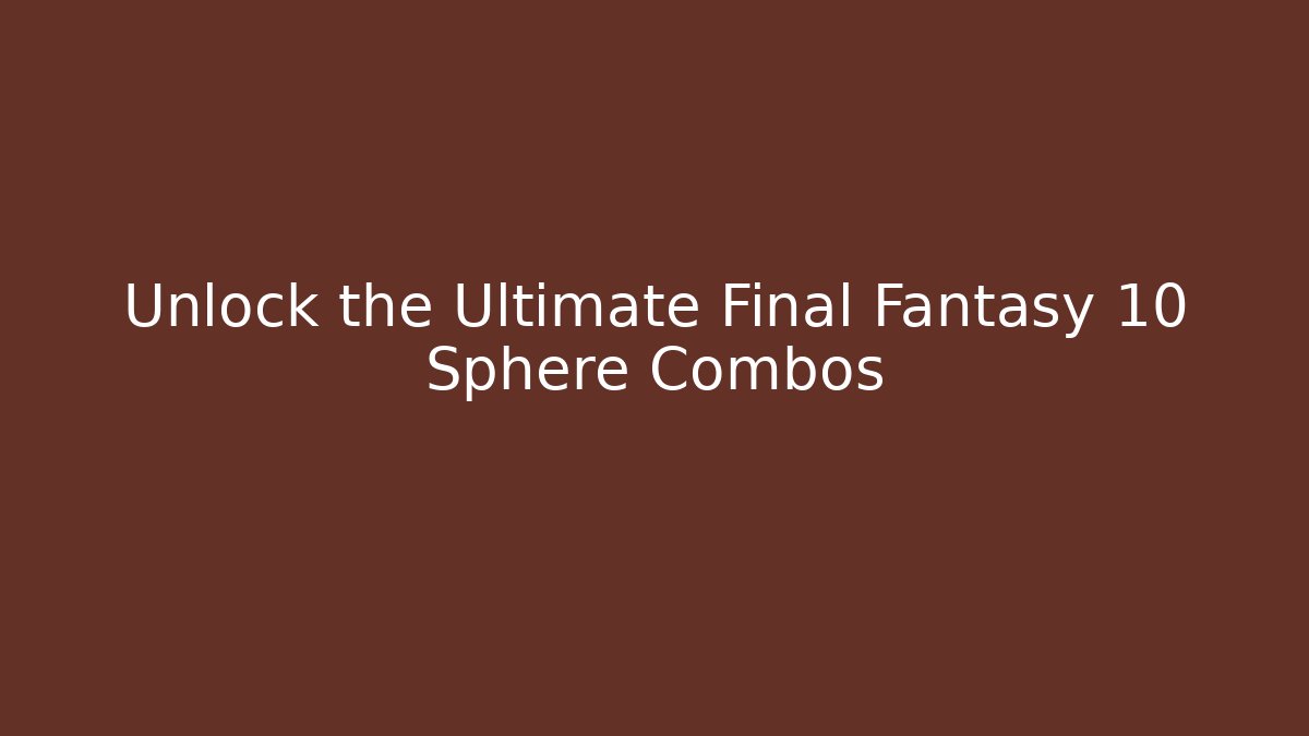 Unlock the Ultimate Final Fantasy 10 Sphere Combos - Felix Cat Insurance
