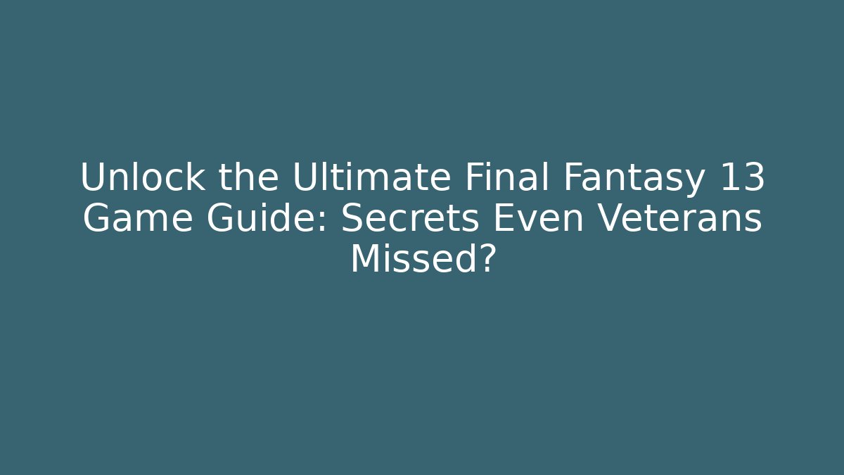 Unlock the Ultimate Final Fantasy 13 Game Guide: Secrets Even Veterans Missed?