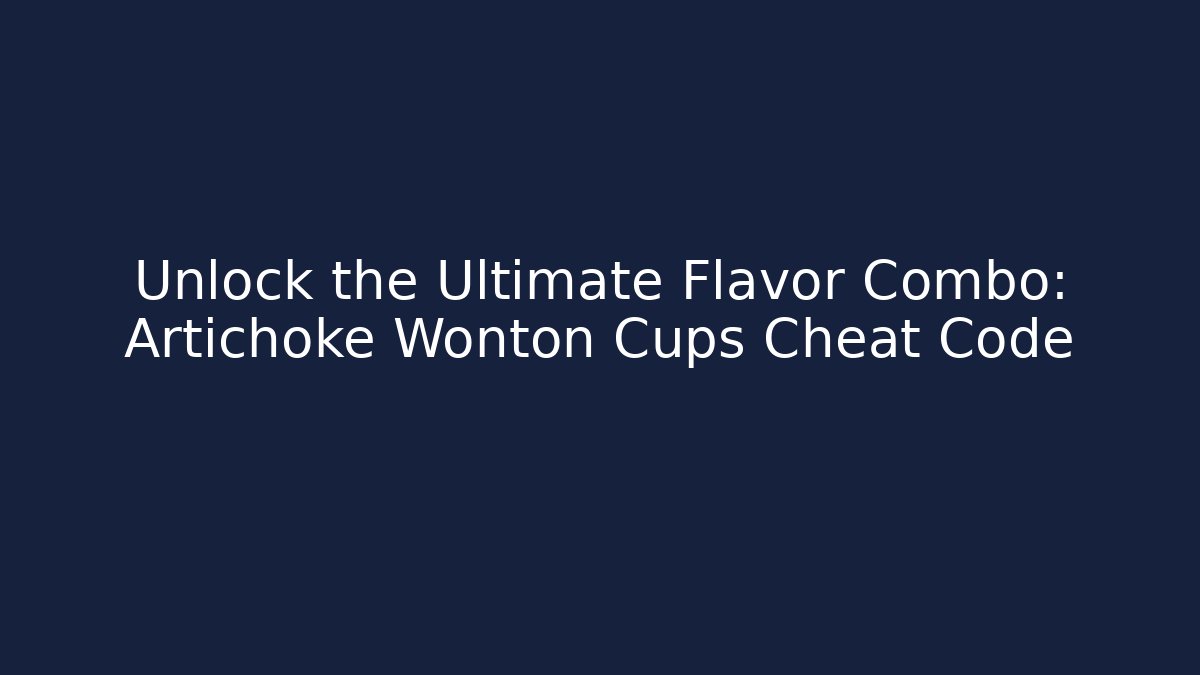 Unlock the Ultimate Flavor Combo: Artichoke Wonton Cups Cheat Code