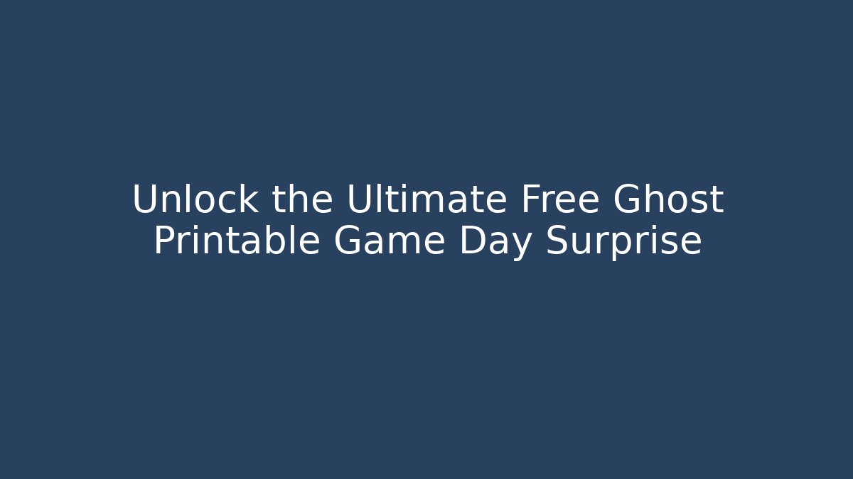 Unlock the Ultimate Free Ghost Printable Game Day Surprise