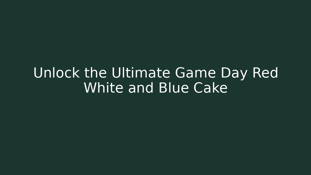 Unlock the Ultimate Game Day Red White and Blue Cake