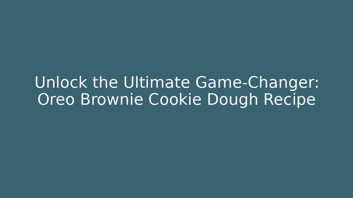 Unlock the Ultimate Game-Changer: Oreo Brownie Cookie Dough Recipe