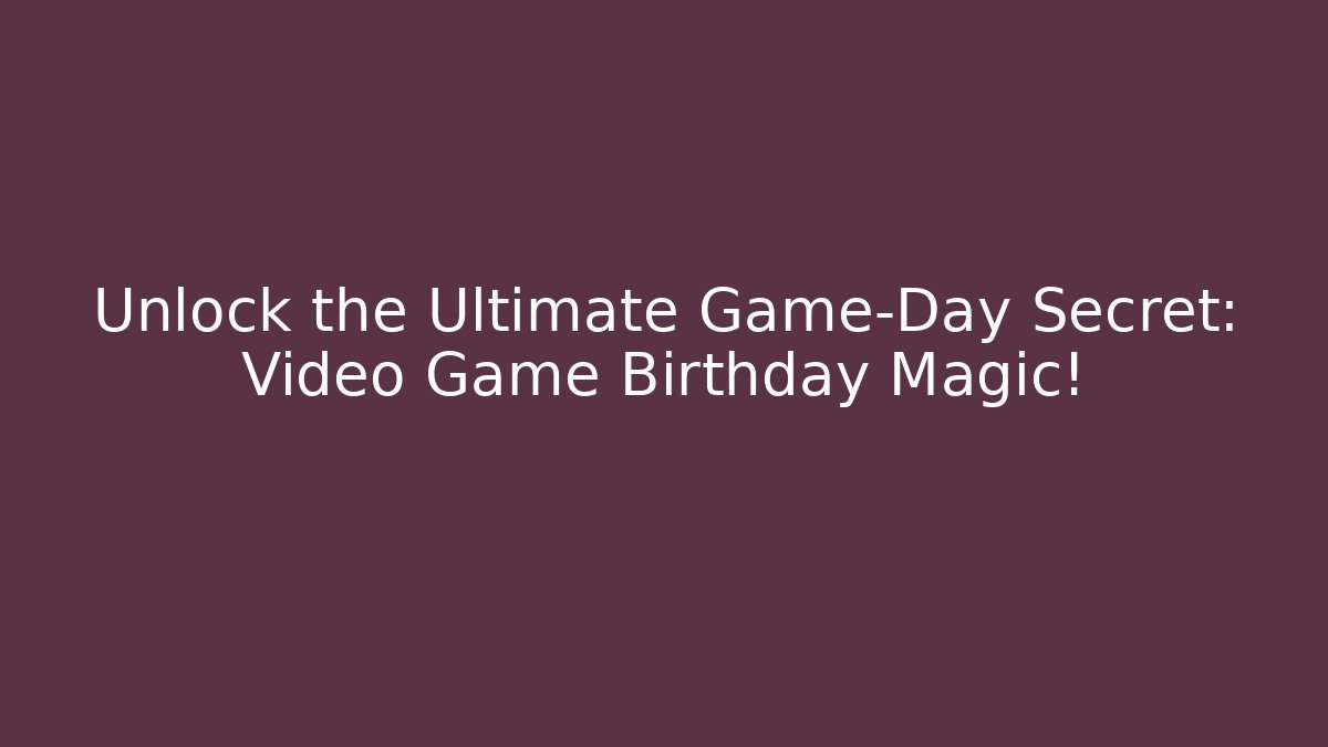 Unlock the Ultimate Game-Day Secret: Video Game Birthday Magic!