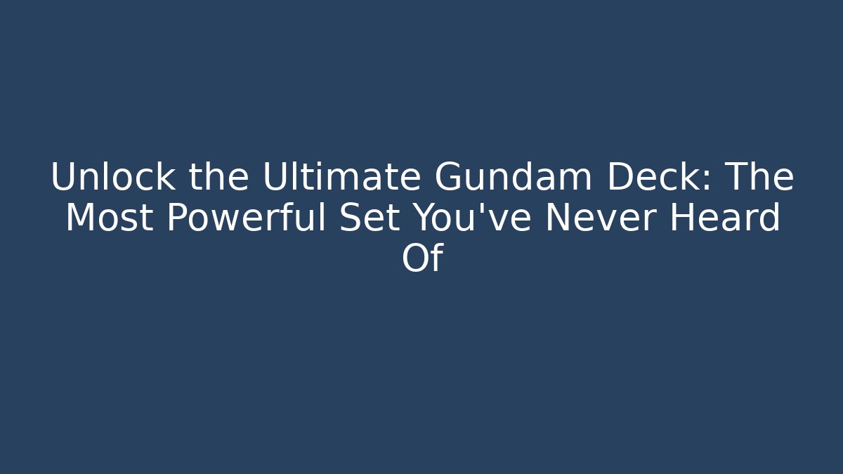 Unlock the Ultimate Gundam Deck: The Most Powerful Set You’ve Never Heard Of