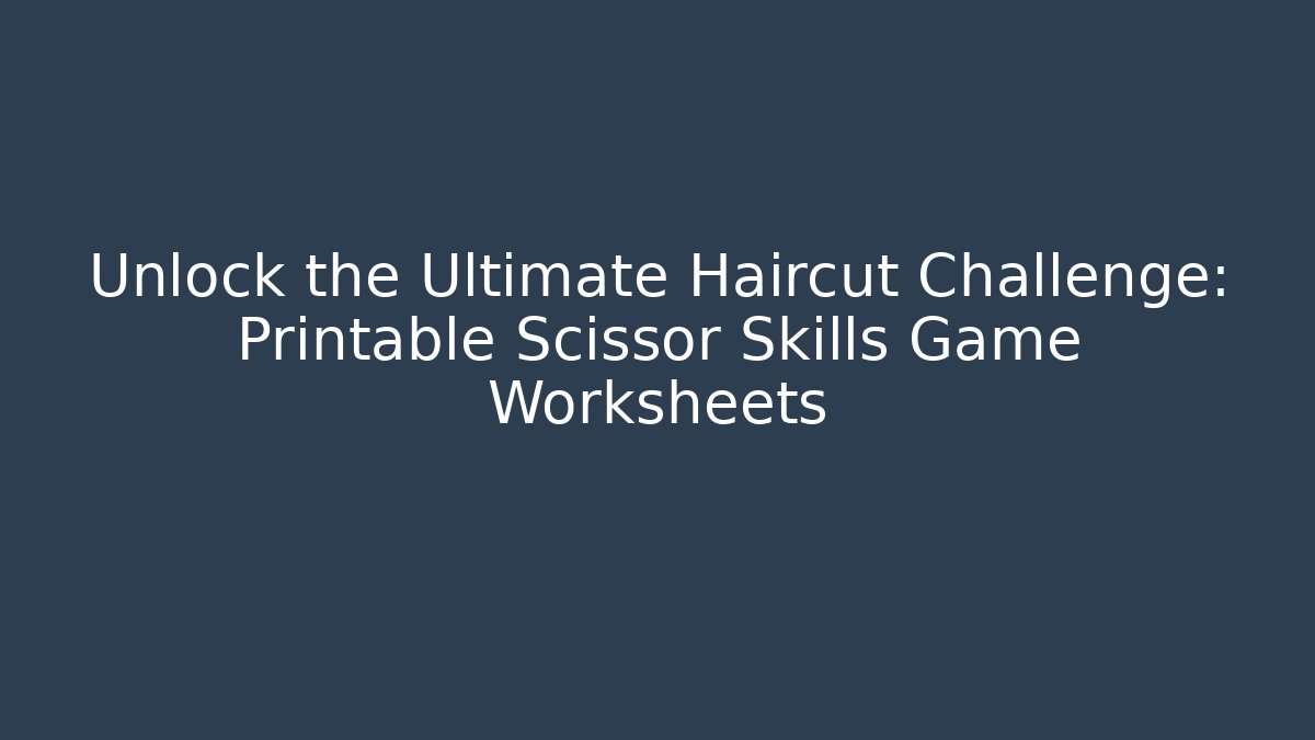 Unlock the Ultimate Haircut Challenge: Printable Scissor Skills Game Worksheets