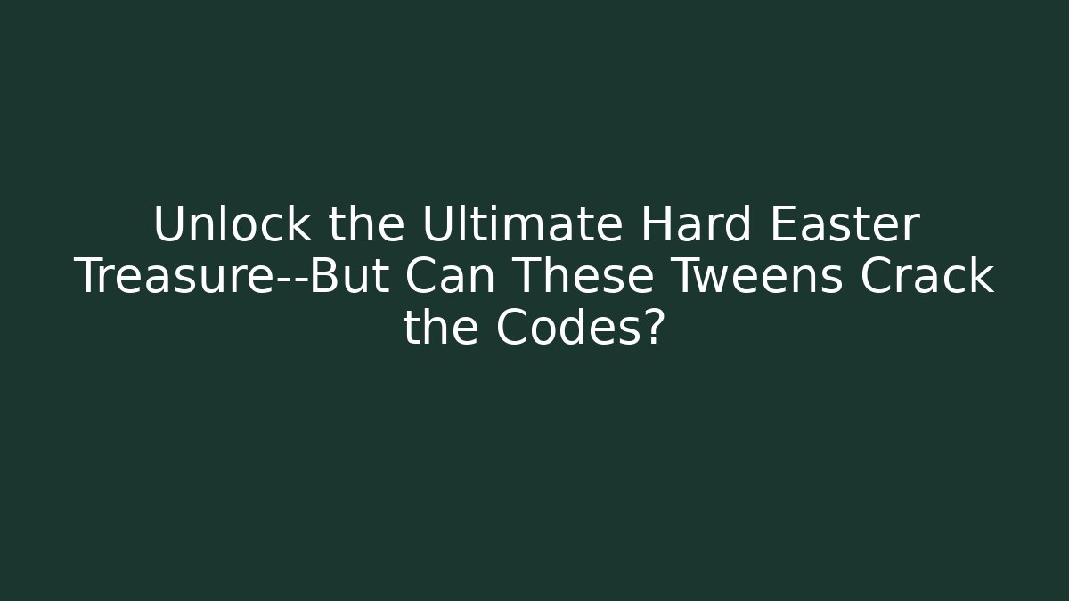 Unlock the Ultimate Hard Easter Treasure—But Can These Tweens Crack the Codes?