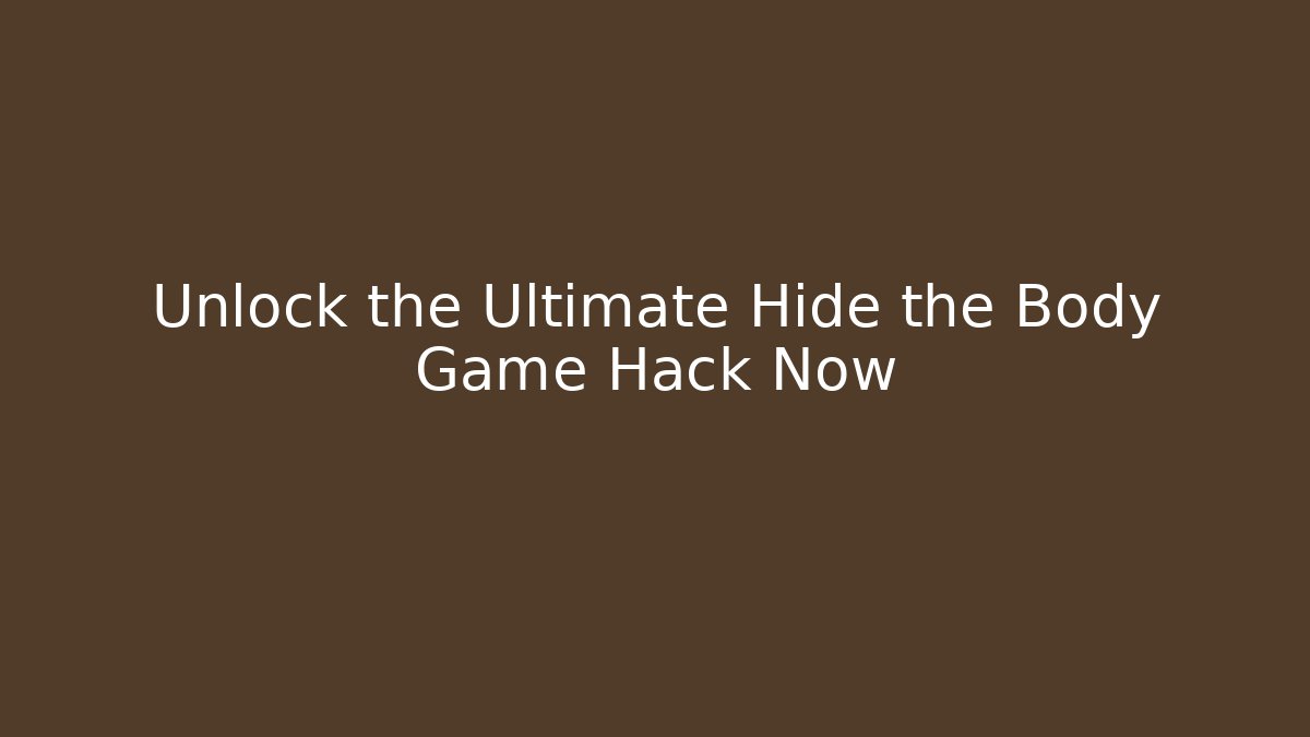 Unlock the Ultimate Hide the Body Game Hack Now - Felix Cat Insurance