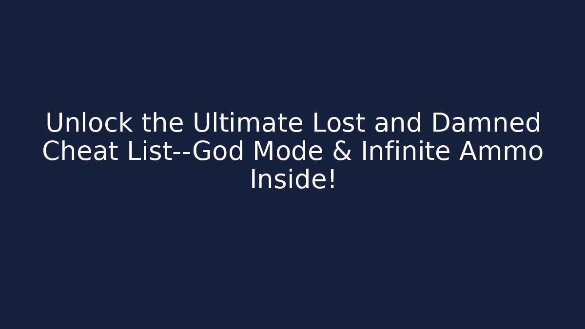 Unlock the Ultimate Lost and Damned Cheat List—God Mode & Infinite Ammo Inside!